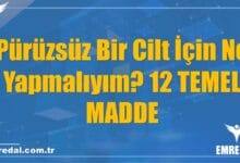 Pürüzsüz Bir Cilt İçin Ne Yapmalıyım? 12 TEMEL MADDE