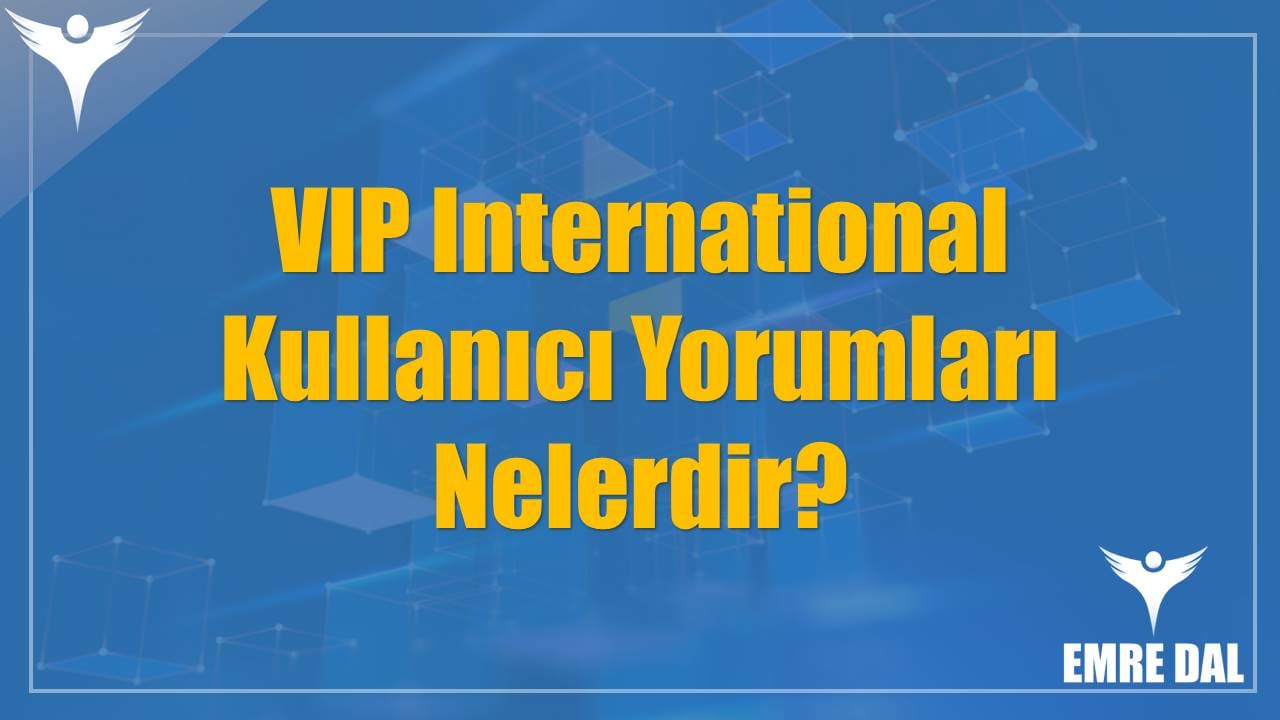 VIP International Kullanıcı Yorumları Nelerdir?