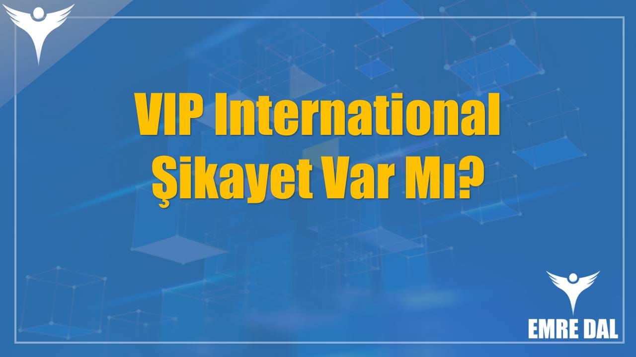 VIP International Şikayet Var Mı?
