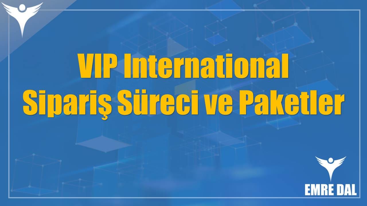 VIP International Sipariş Süreci ve Paketler VIP International Sipariş Süreci ve Paketler