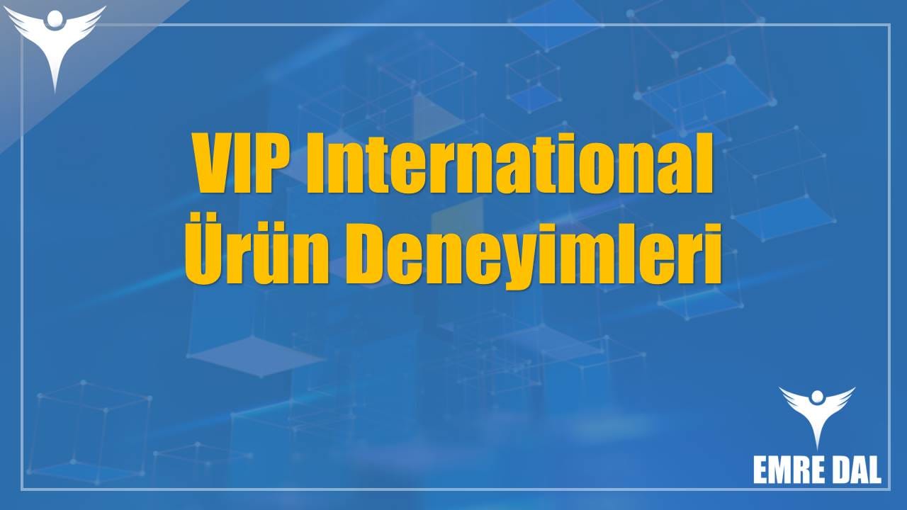VIP International Ürün Deneyimleri