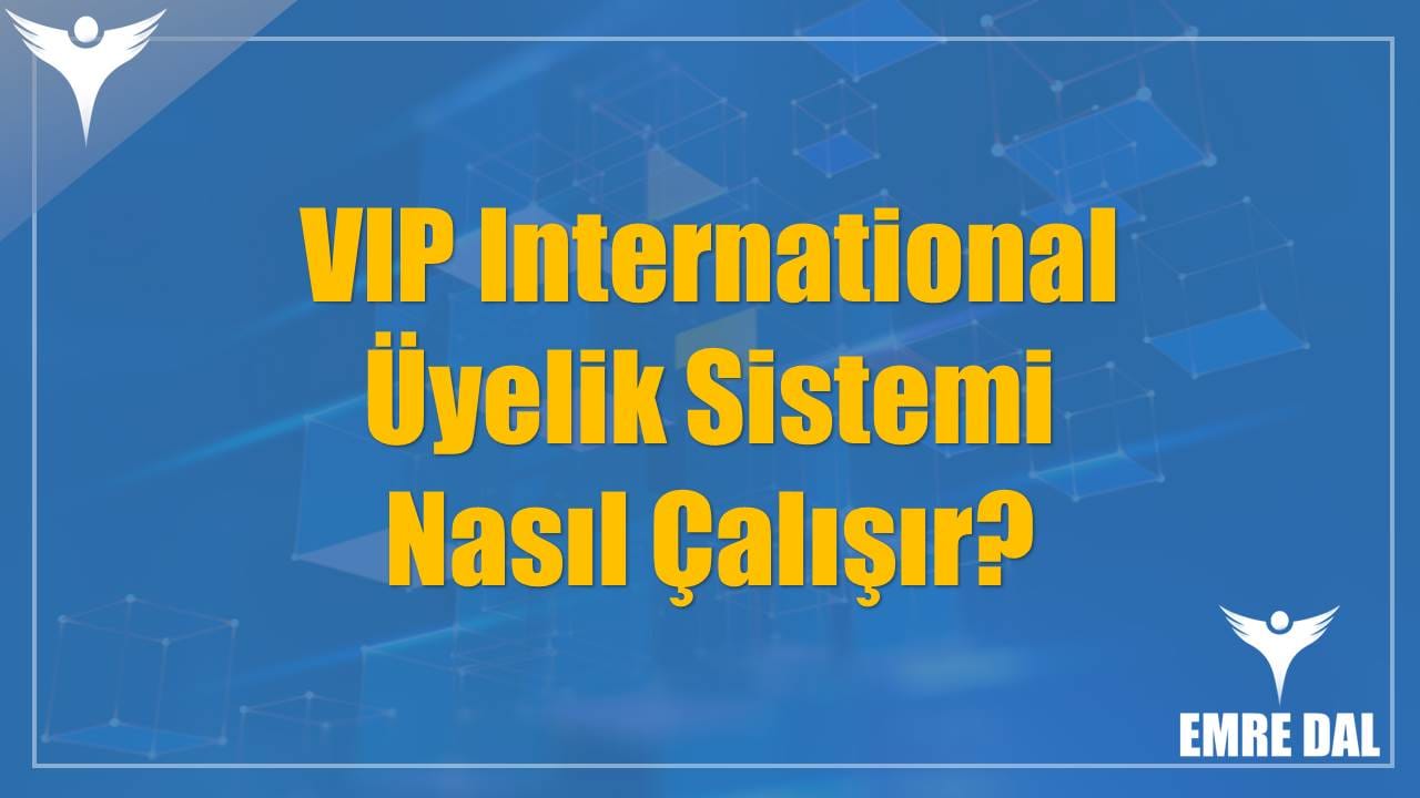 VIP International Üyelik Sistemi Nasıl Çalışır VIP International Üyelik Sistemi Nasıl Çalışır?