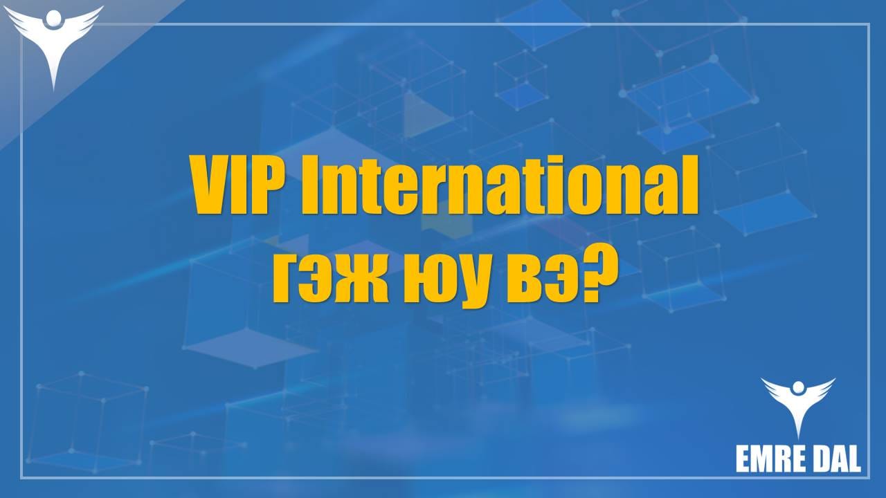 VIP International гэж юу вэ VIP International гэж юу вэ?