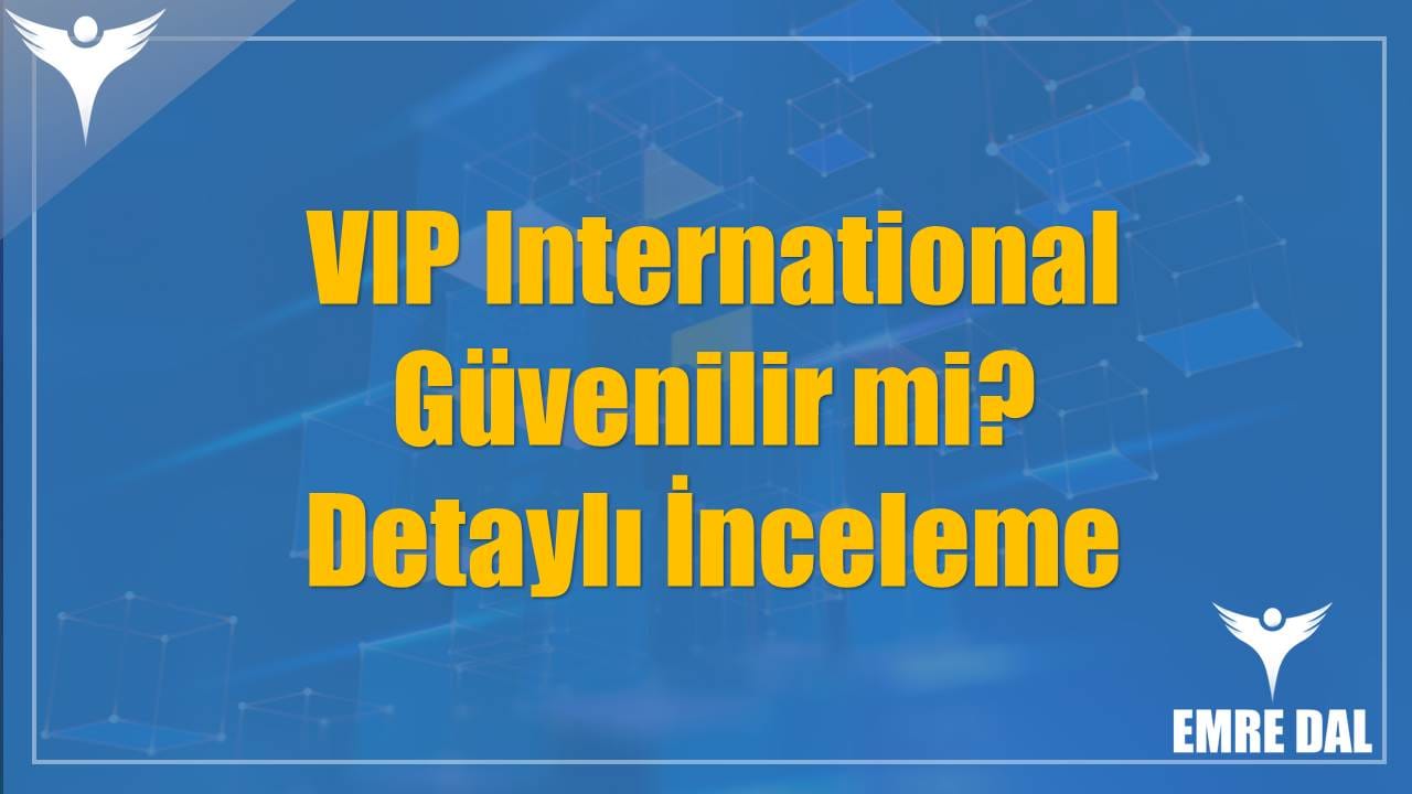 VIP International Güvenilir mi? Detaylı İnceleme
