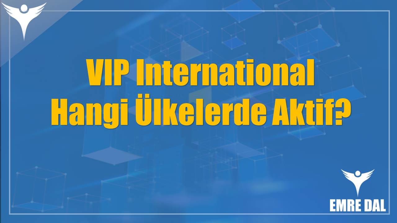 VIP International Hangi Ülkelerde Aktif?