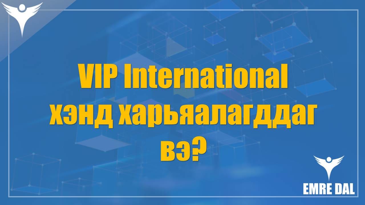 VIP International хэнд харьяалагддаг вэ VIP International хэнд харьяалагддаг вэ?