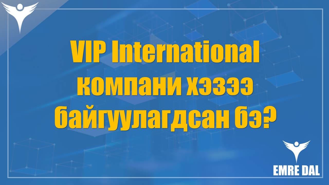 VIP International компани хэзээ байгуулагдсан бэ VIP International компани хэзээ байгуулагдсан бэ?