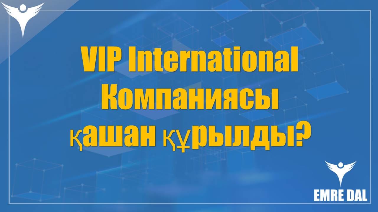 VIP International компаниясы қашан құрылды?
