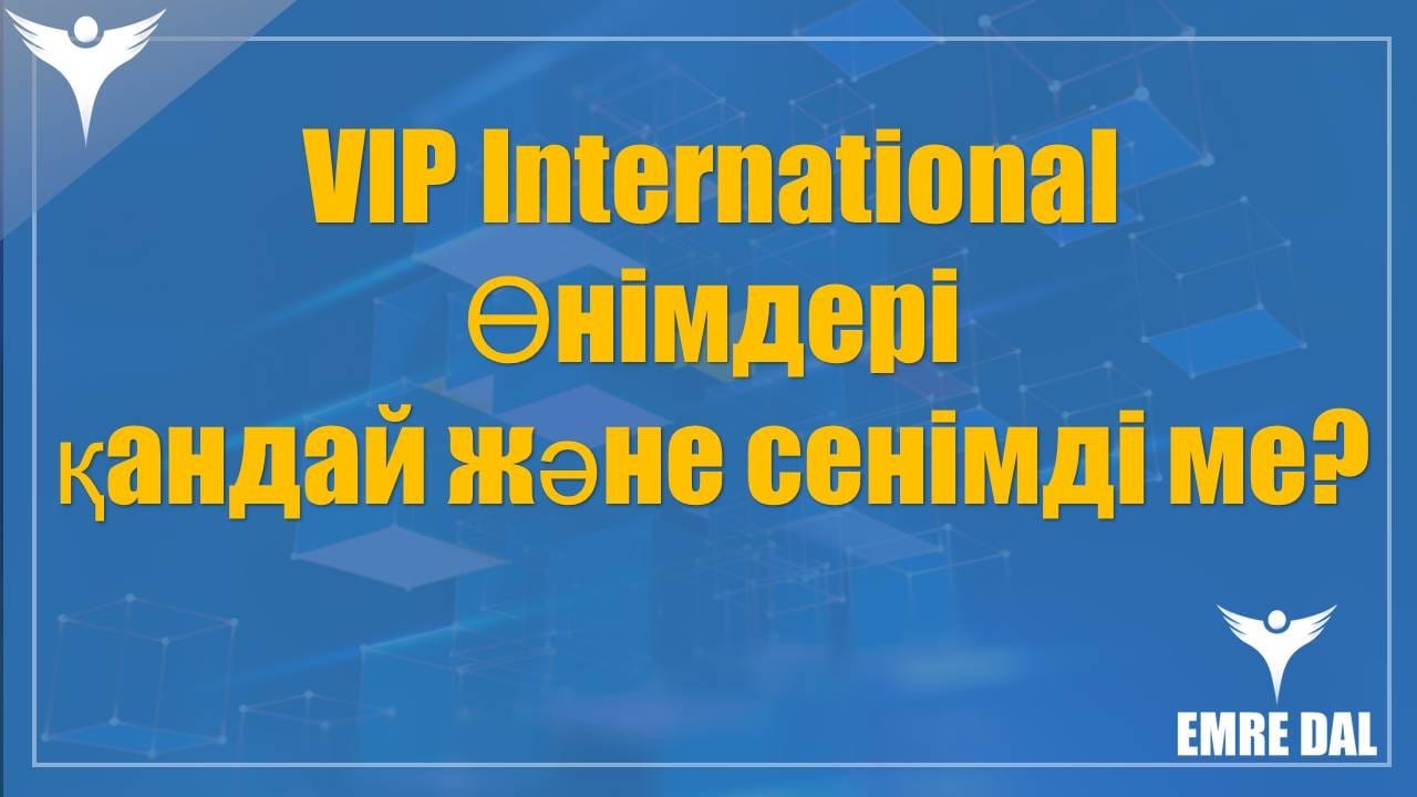 VIP International өнімдері қандай және сенімді ме?