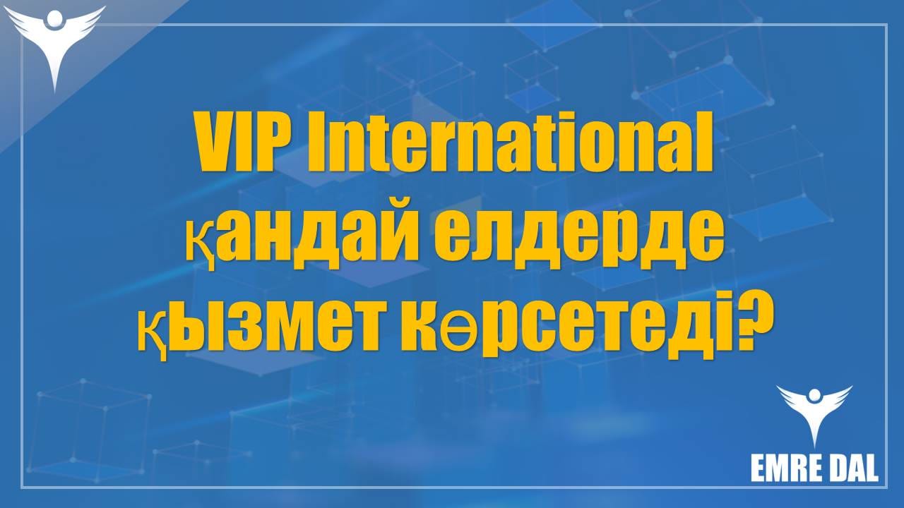 VIP International қандай елдерде қызмет көрсетеді?