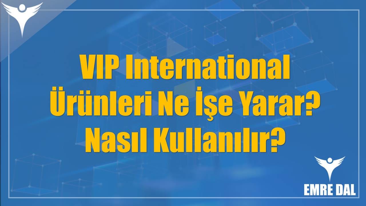 VIP International Ürünleri: Ne İşe Yarar, Nasıl Kullanılır?