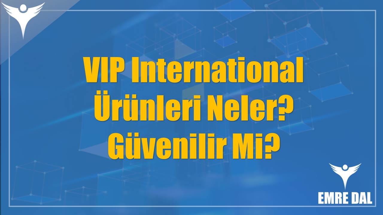 VIP International Ürünleri Neler? Güvenilir Mi?