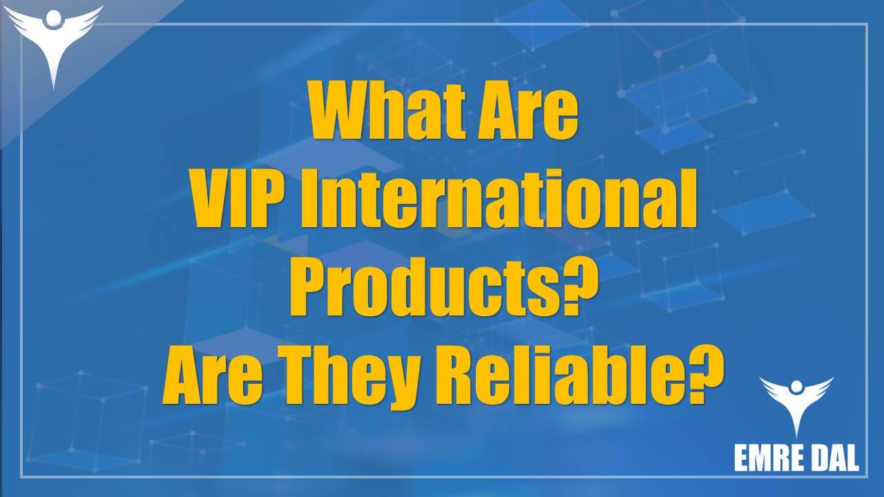 What Are VIP International Products? Are They Reliable?