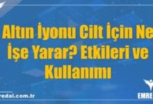 Altın İyonu Cilt İçin Ne İşe Yarar? Etkileri ve Kullanımı